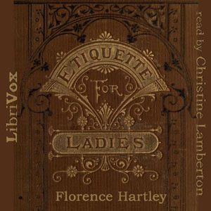 The Ladies' Book of Etiquette, and Manual of Politeness - Florence HARTLEY