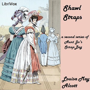 Shawl-Straps: A Second Series of Aunt Jo's Scrap-Bag - Louisa May Alcott