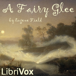 A Fairy Glee - Eugene Field
