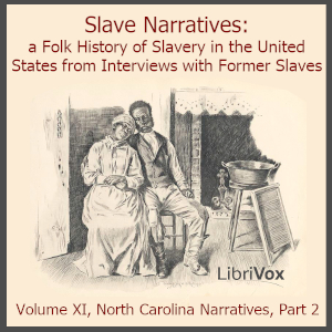 Slave Narratives: a Folk History of Slavery in the United States From Interviews with Former Slaves, Volume XI, North Carolina Narratives, Part 2 - Various