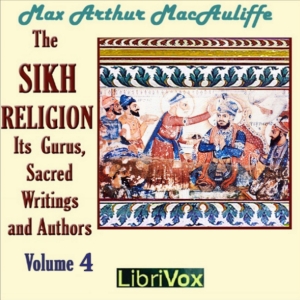 The Sikh Religion: Its Gurus, Sacred Writings and Authors, Volume 4 - Max Arthur Macauliffe