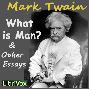 What is Man? and Other Essays - Mark Twain