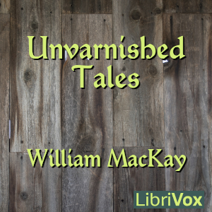 Unvarnished Tales - William MacKay