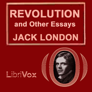 Revolution, and other Essays - Jack London