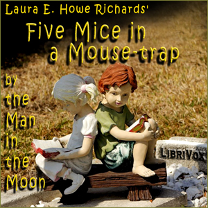 Five Mice in a Mouse-trap by the Man in the Moon - Laura E. Howe Richards