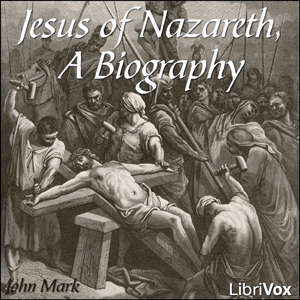 Jesus of Nazareth, A Biography - JOHN MARK