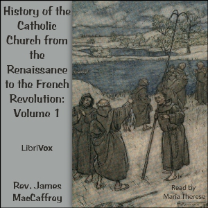 History of the Catholic Church from the Renaissance to the French Revolution: Volume 1 - Rev. James MacCaffrey