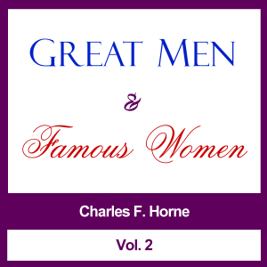 Great Men and Famous Women, Vol. 2 - Charles F. Horne