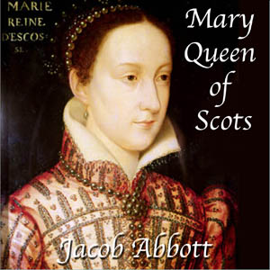 Mary Queen of Scots - Jacob Abbott