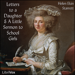 Letters to a Daughter and A Little Sermon to School Girls - Helen Ekin Starrett
