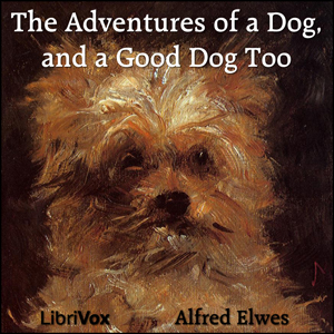 The Adventures of a Dog, and a Good Dog Too - Alfred ELWES