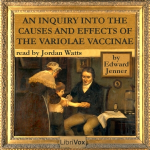 An Inquiry into the Causes and Effects of the Variolae Vaccinae - Edward Jenner
