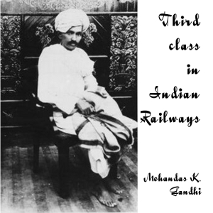 Third Class in Indian Railways - Mohandas Karamchand Gandhi