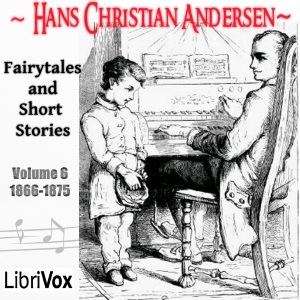 Hans Christian Andersen: Fairytales and Short Stories Volume 6, 1866 to 1875 - Hans Christian Andersen