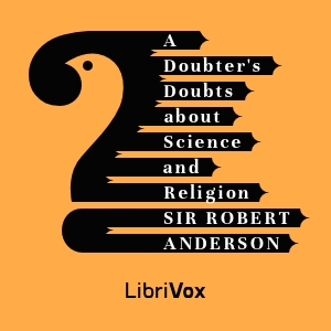 A Doubter's Doubts About Science and Religion - Sir Robert Anderson
