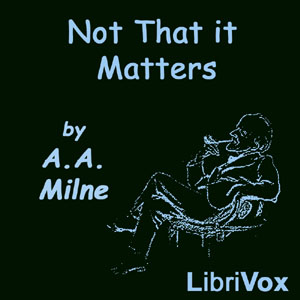 Not That It Matters - A. A. MILNE
