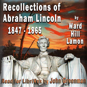Recollections of Abraham Lincoln 1847-1865 - Ward Hill LAMON