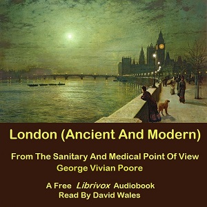 London (Ancient And Modern) From The Sanitary And Medical Point Of View - George Vivian POORE