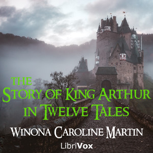 The Story of King Arthur, in Twelve Tales - Winona Caroline MARTIN