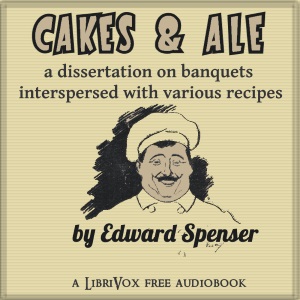 Cakes & Ale, A Dissertation on Banquets Interspersed with Various Recipes, More or Less Original, and anecdotes, mainly veracious - Edward SPENCER