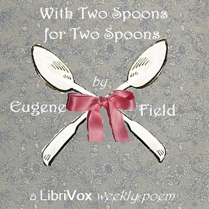 With Two Spoons For Two Spoons - Eugene Field