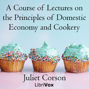 A Course of Lectures on the Principles of Domestic Economy and Cookery - Juliet CORSON