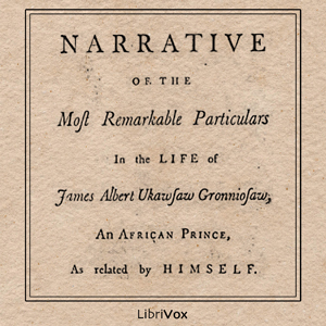 A Narrative of the Most Remarkable Particulars in the Life of James Albert Ukawsaw Gronniosaw - Ukawsaw Gronniosaw