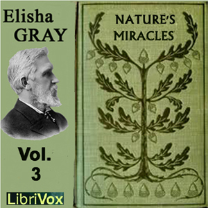 Nature's Miracles Volume 3: Electricity and Magnetism - Elisha GRAY