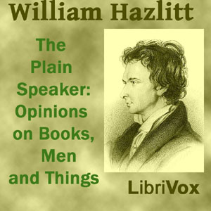 The Plain Speaker: Opinions on Books, Men, and Things - William Hazlitt