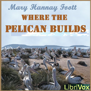 Where the Pelican Builds - Mary Hannay FOOTT