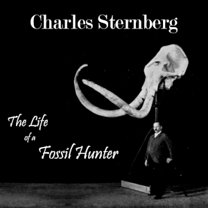 The Life of a Fossil Hunter - Charles Sternberg