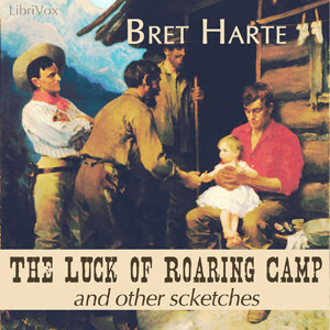 The Luck Of Roaring Camp And Other Sketches - Bret Harte
