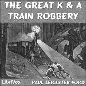 The Great K. & A. Train-Robbery - Paul Leicester FORD