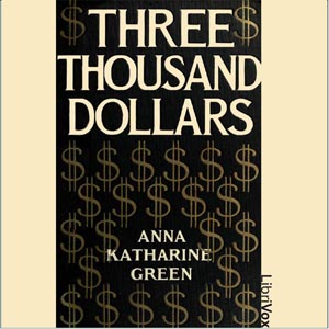Three Thousand Dollars - Anna Katharine Green