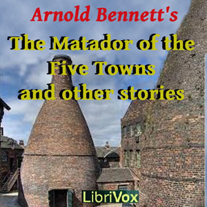 The Matador of the Five Towns and Other Stories - Arnold Bennett