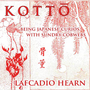 Kottō : being Japanese curios, with sundry cobwebs - Lafcadio HEARN