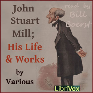 John Stuart Mill; His Life and Works - Various