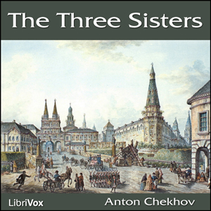 The Three Sisters - Anton Chekhov