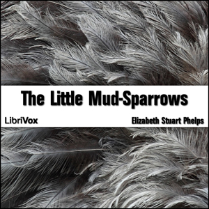 The Little Mud-Sparrows - Elizabeth Stuart PHELPS