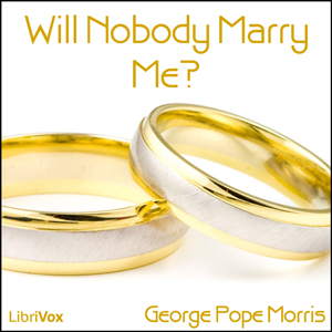 Will Nobody Marry Me? - George Pope MORRIS