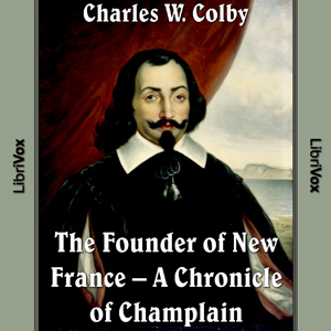 Chronicles of Canada Volume 03 - Founder of New France: A Chronicle of Champlain - Charles W. Colby