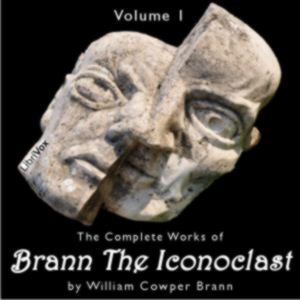 The Complete Works of Brann, the Iconoclast, Volume 1 - William Cowper BRANN