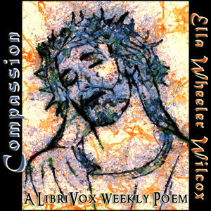 Compassion - Ella Wheeler Wilcox