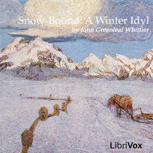 Snow-Bound:  A Winter Idyl - John Greenleaf Whittier