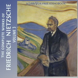 The Complete Works of Friedrich Nietzsche: Volume 3 - Friedrich Nietzsche