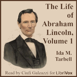 The Life of Abraham Lincoln, Volume 1 - Ida M. TARBELL
