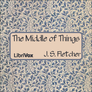 The Middle of Things - J. S. Fletcher