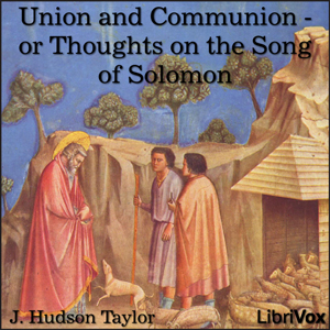 Union and Communion - or Thoughts on the Song of Solomon - J. Hudson TAYLOR