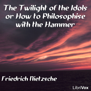 The Twilight of the Idols - Friedrich Nietzsche