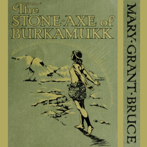 The Stone Axe Of Burkamukk - Mary Grant BRUCE